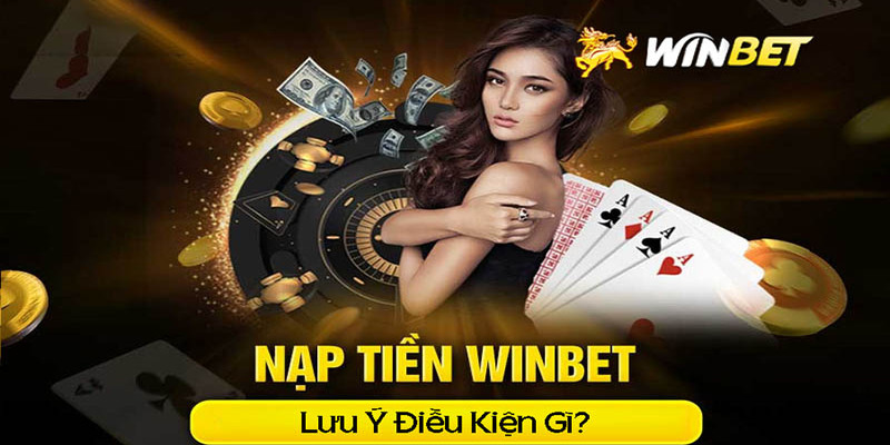 Điều kiện cần khi thực hiện nạp tiền Winbet